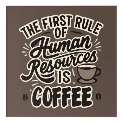 The First Rule Of Human Resources Is Coffee Acrylic Print