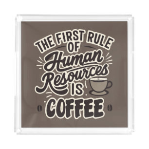 The First Rule Of Human Resources Is Coffee Acrylic Tray