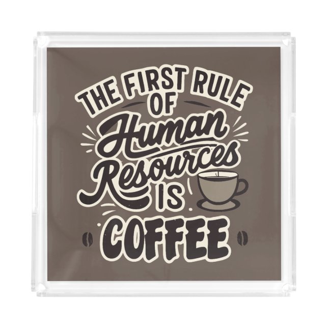The First Rule Of Human Resources Is Coffee Acrylic Tray (Front)