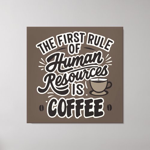 The First Rule Of Human Resources Is Coffee Canvas Print