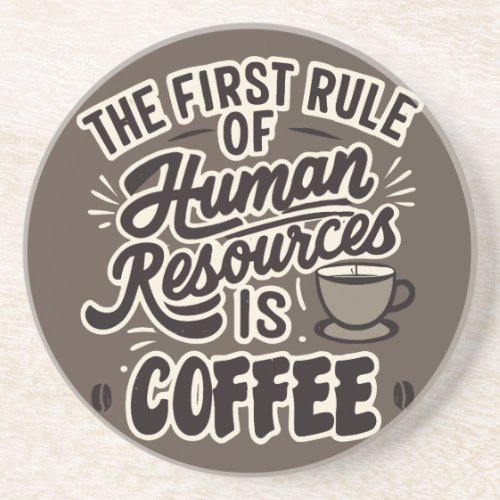 The First Rule Of Human Resources Is Coffee Coaster
