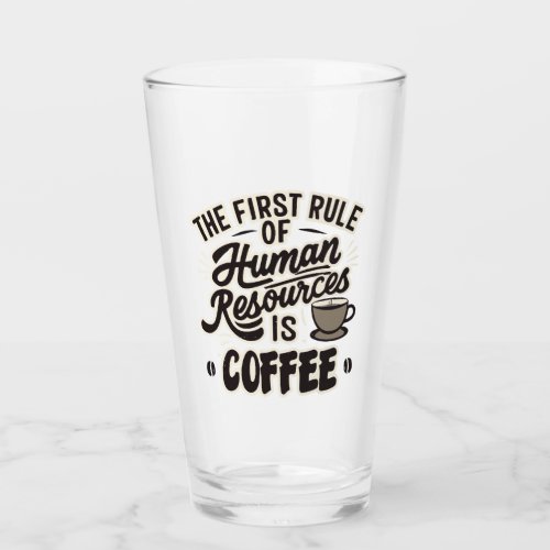 The First Rule Of Human Resources Is Coffee Glass