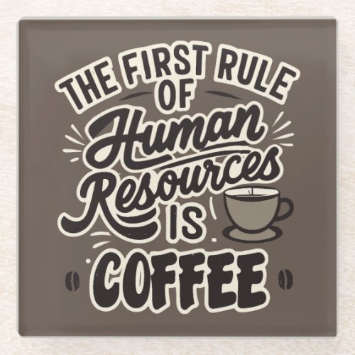 The First Rule Of Human Resources Is Coffee Glass Coaster