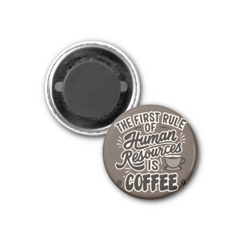 The First Rule Of Human Resources Is Coffee Magnet
