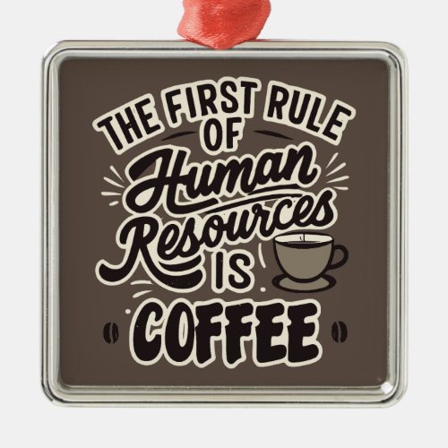 The First Rule Of Human Resources Is Coffee Metal Ornament