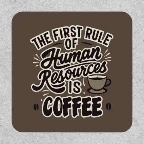 The First Rule Of Human Resources Is Coffee Patch