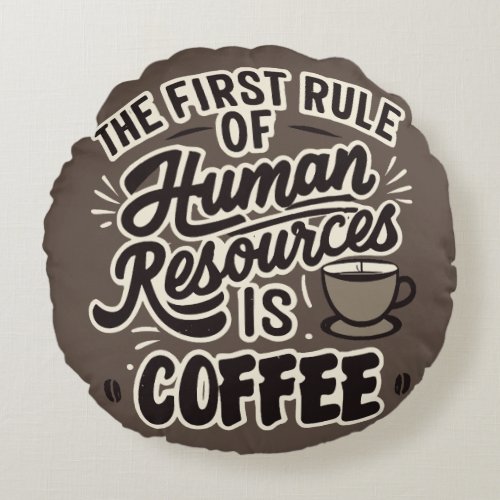 The First Rule Of Human Resources Is Coffee Round Pillow