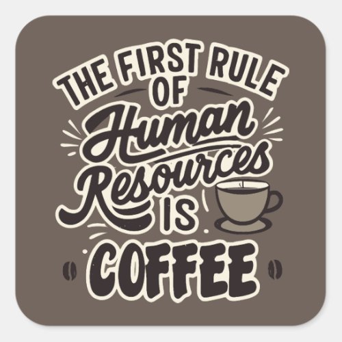 The First Rule Of Human Resources Is Coffee Square Sticker