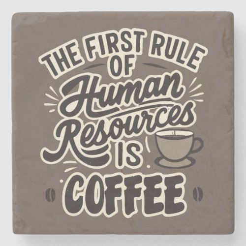 The First Rule Of Human Resources Is Coffee Stone Coaster