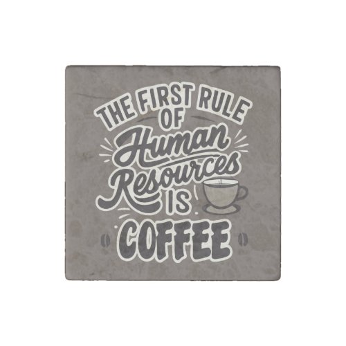 The First Rule Of Human Resources Is Coffee Stone Magnet