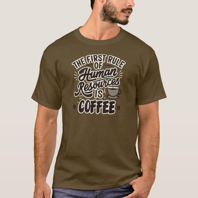 The First Rule Of Human Resources Is Coffee T-Shirt (Front)