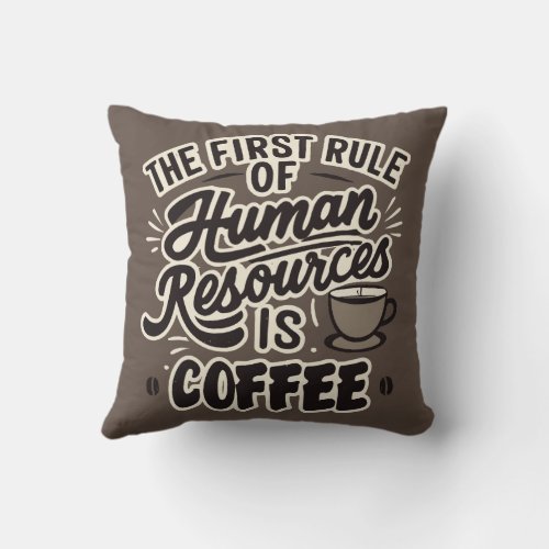 The First Rule Of Human Resources Is Coffee Throw Pillow