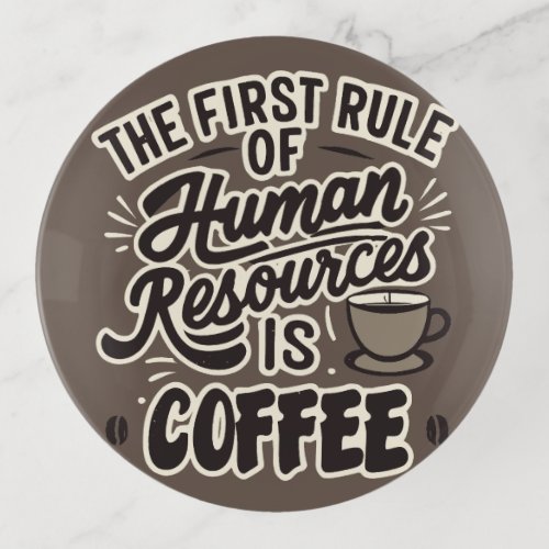 The First Rule Of Human Resources Is Coffee Trinket Tray