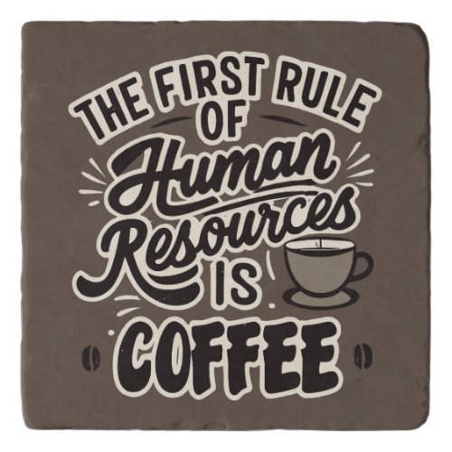 The First Rule Of Human Resources Is Coffee Trivet