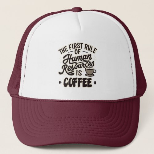 The First Rule Of Human Resources Is Coffee Trucker Hat