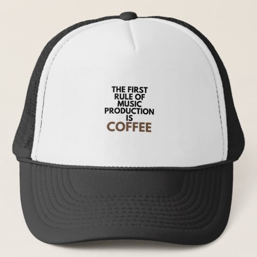 The First Rule Of Music Production Is Coffee Trucker Hat