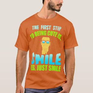 The First Step To Being Cute Is Smile Yes Just Smi T-Shirt