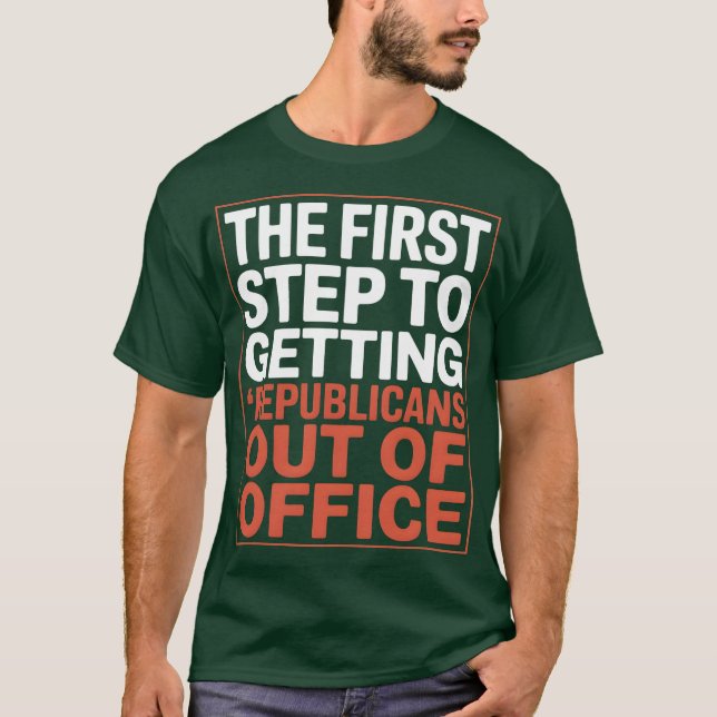 The First Step to Getting Republicans Out of Offic T-Shirt (Front)