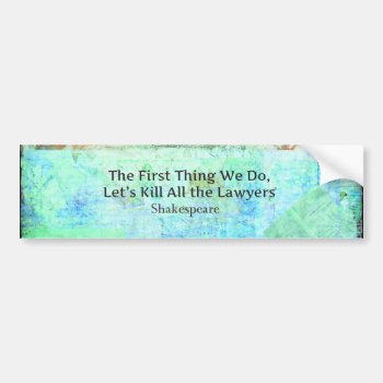 The First Thing We Do  Let’s Kill All The Lawyers Bumper Sticker by shakespearequotes at Zazzle