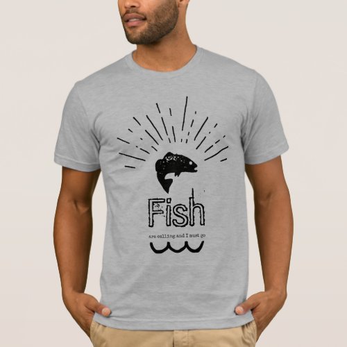 The Fish are Calling and I Must Go T_Shirt