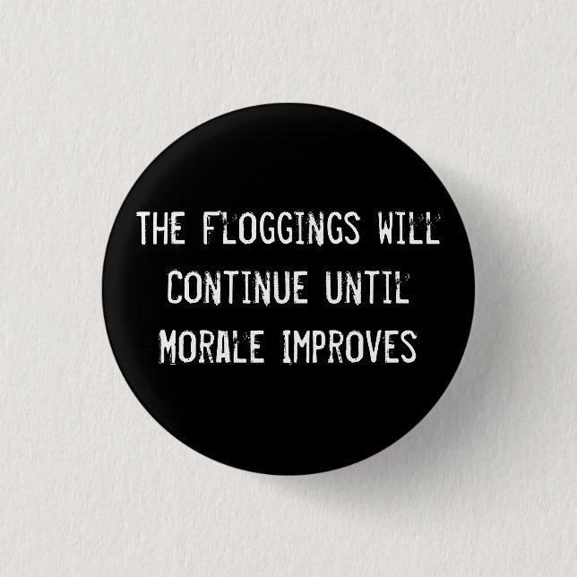 The Floggings will Continue until Morale Improves Pinback Button (Front)