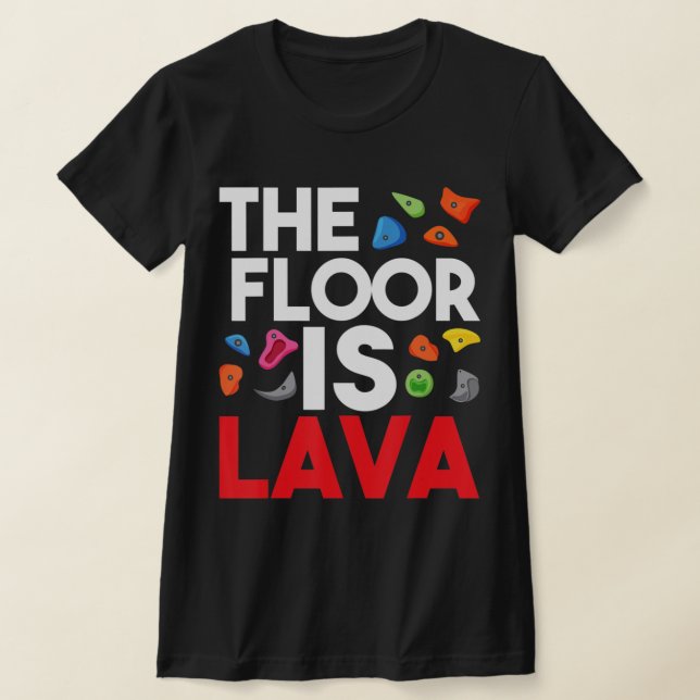 The Floor Is Lava  Bouldering Wall Climber Rock Cl T-Shirt (Laydown)