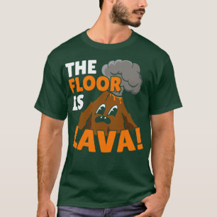 The Floor Is Lava Geology Volocanology Volcano T-Shirt