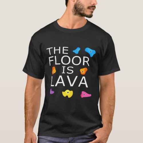 The Floor Is Lava Rock Climbing Climber Bouldering T_Shirt