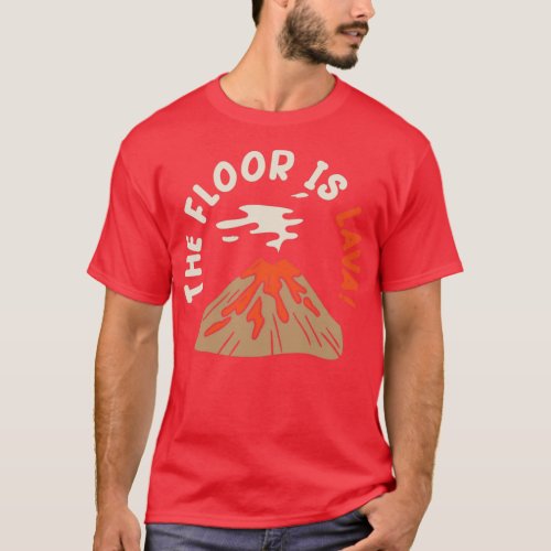 The Floor Is Lava Volcanologist Geology Volcano T_Shirt