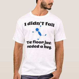 The floor just need a hug. T-Shirt