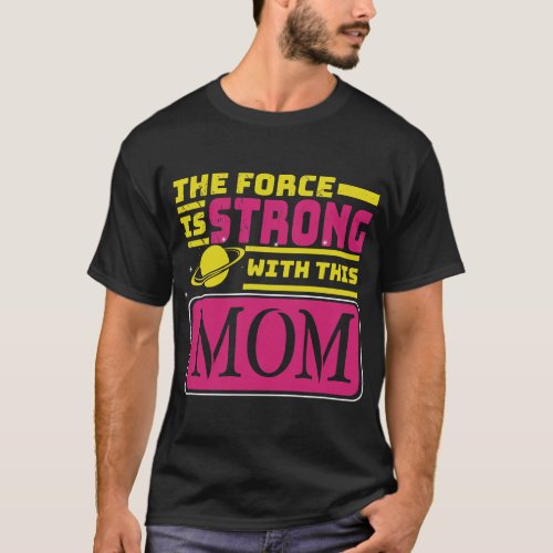 The force is strong with this mom mother mommy mot T_Shirt