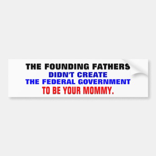 The founding fathers  govt as your mommy bumper sticker