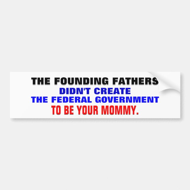 The founding fathers & gov't as your mommy. bumper sticker (Front)