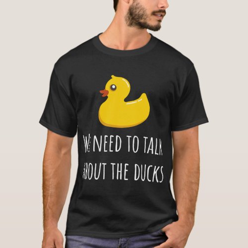 The Funny Duck_ We Need To Talk About The Ducks T_Shirt