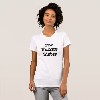 The Funny Sister Humorous Shirt Black And White by Magical_Maddness at Zazzle