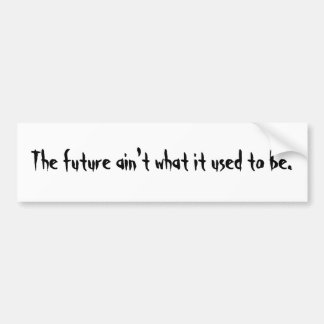 The future ain't what it used to be bumper sticker