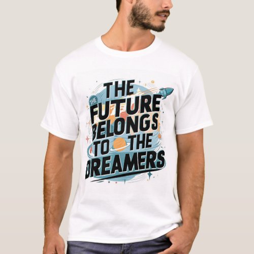 The future belongs to the dreamers T_Shirt