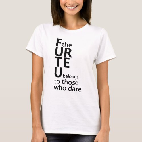 The future belongs to those who dare T_Shirt