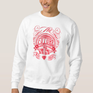 The future belongs to those who dream sweatshirt