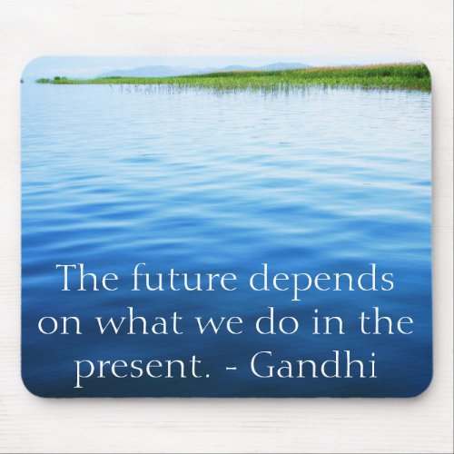 The future depends on what we do in the present mouse pad
