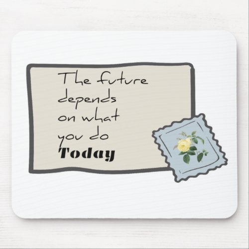 The future depends on what you do today mouse pad