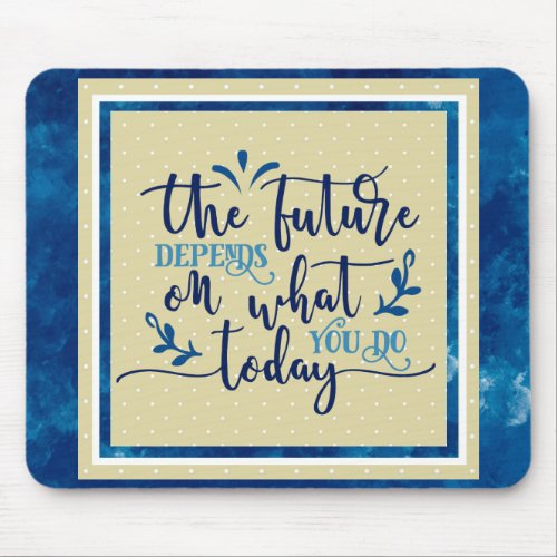 The Future Depends On What You Do Today Mouse Pad