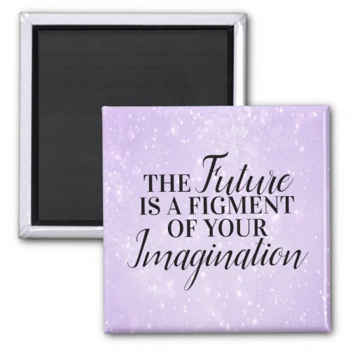 The future is a figment of your imagination magnet