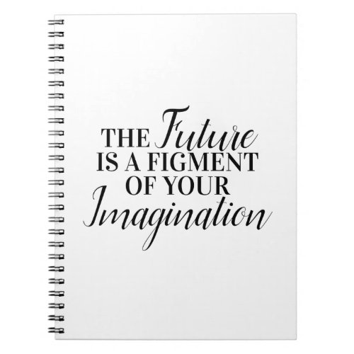 The future is a figment of your imagination notebook
