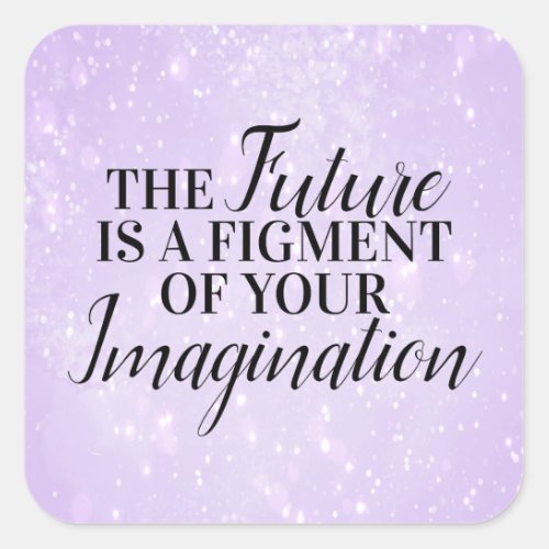 The future is a figment of your imagination square sticker