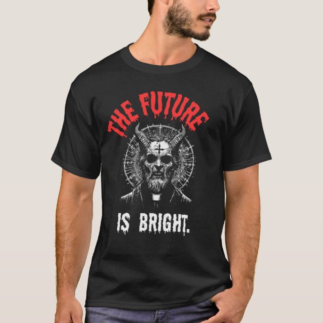 The Future is Bright – Dark Gothic Sarcasm T-Shirt (Front)