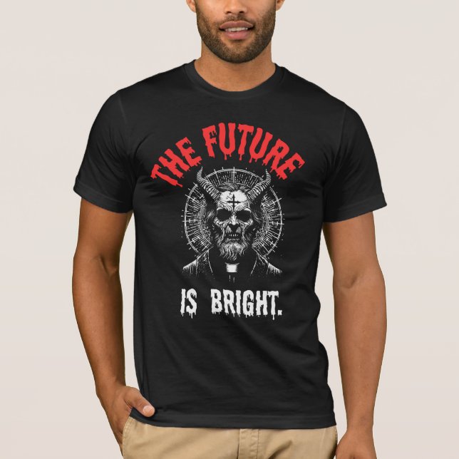 The Future is Bright – Dark Gothic Sarcasm T-Shirt (Front)