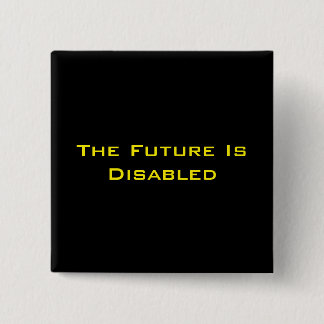 The Future Is Disabled, 2" Square Button, Black Pinback Button