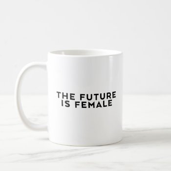The Future Is Female Coffee Mug by FunkyTeez at Zazzle