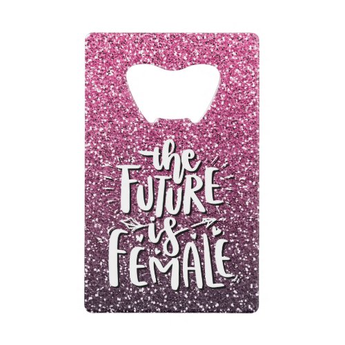 THE FUTURE IS FEMALE CUSTOM GLITTER TYPOGRAPHY CREDIT CARD BOTTLE OPENER